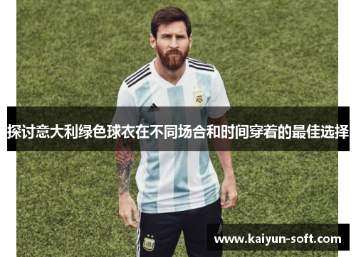 探讨意大利绿色球衣在不同场合和时间穿着的最佳选择