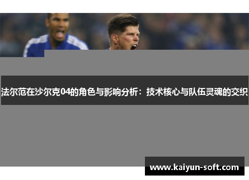 法尔范在沙尔克04的角色与影响分析：技术核心与队伍灵魂的交织