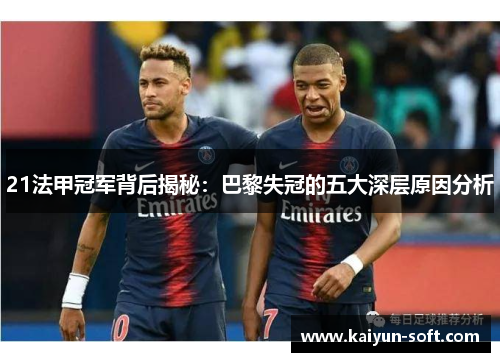 21法甲冠军背后揭秘:巴黎失冠的五大深层原因分析 21法甲冠军背后揭秘:巴黎失冠的五大深层原因分析